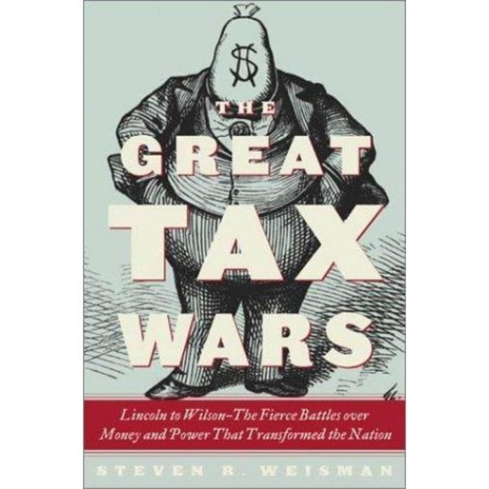 The Great Tax Wars: Lincoln to Wilson--The Fierce Battles over Money and - GOOD